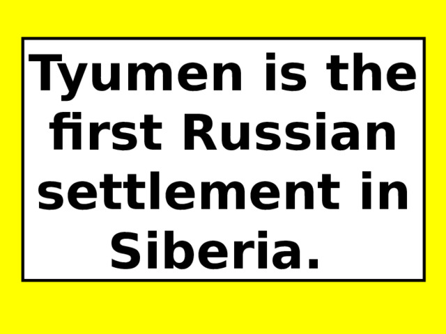 Tyumen is the first Russian settlement in Siberia.  