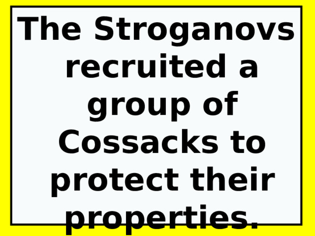 The Stroganovs recruited a group of Cossacks to protect their properties. 