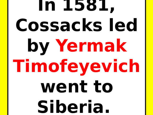 In 1581, Cossacks led by Yermak Timofeyevich went to Siberia. 
