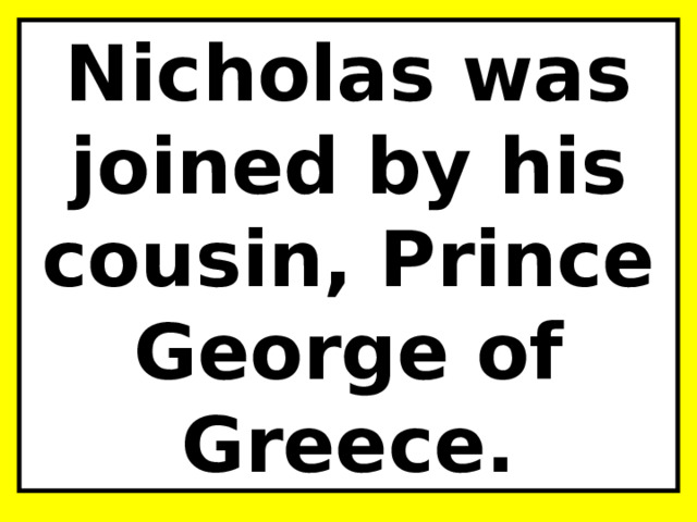 Nicholas was joined by his cousin, Prince George of Greece. 