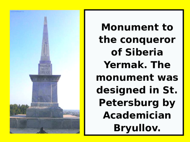  Monument to the conqueror of Siberia Yermak. The monument was designed in St. Petersburg by Academician Bryullov. 