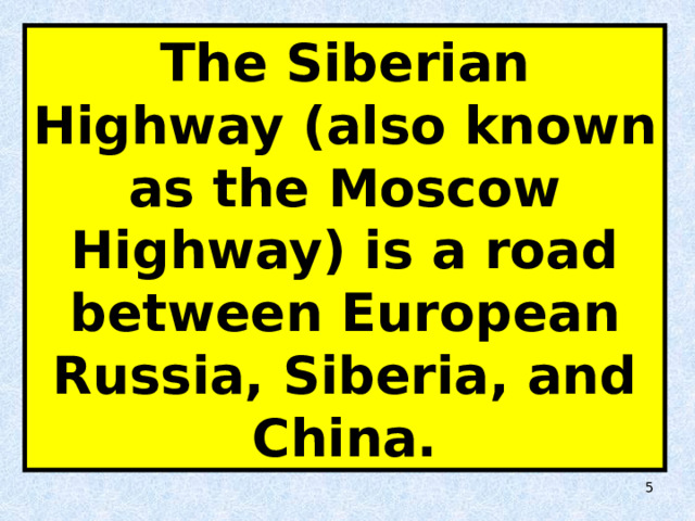 The Siberian Highway (also known as the Moscow Highway) is a road between European Russia, Siberia, and China.  