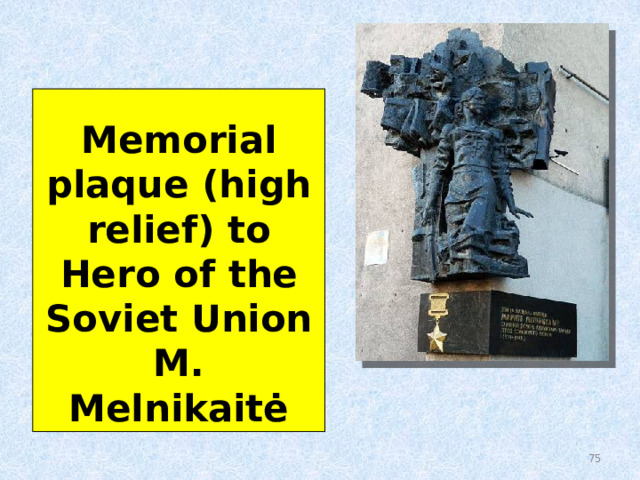 Memorial plaque (high relief) to Hero of the Soviet Union M. Melnikaitė 