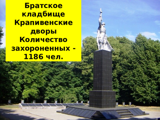 Братское кладбище Крапивенские дворы Количество захороненных - 1186 чел. 
