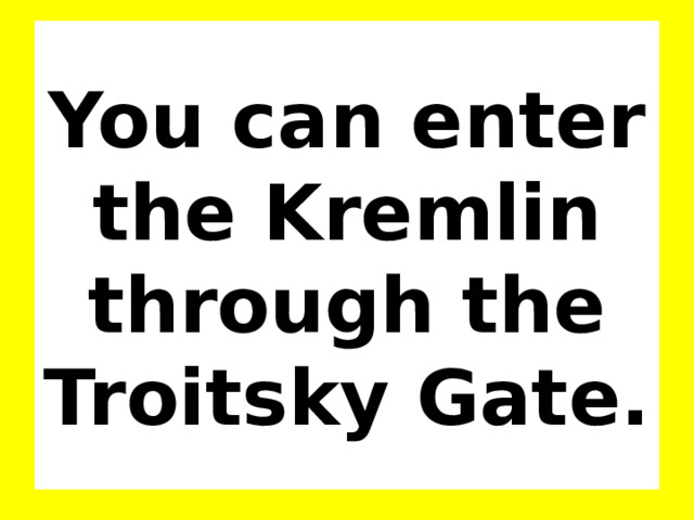 You can enter the Kremlin through the Troitsky Gate. 