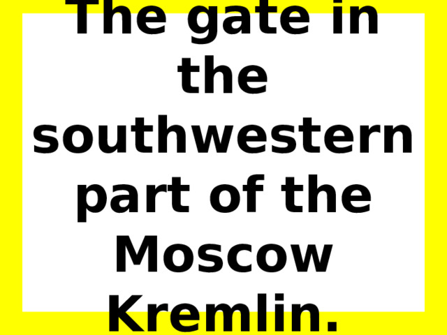 The gate in the southwestern part of the Moscow Kremlin. 