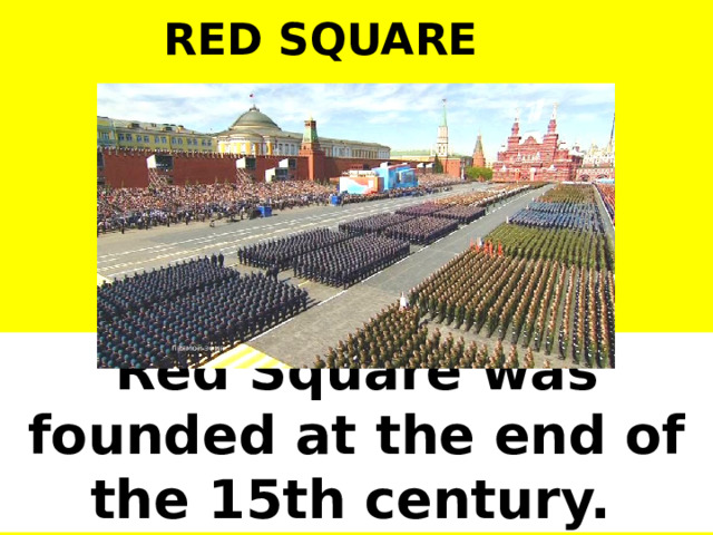 RED SQUARE Red Square was founded at the end of the 15th century.  