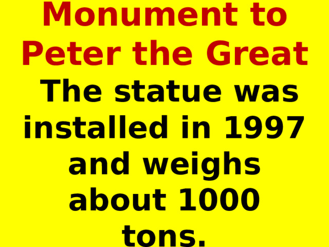 Monument to Peter the Great  The statue was installed in 1997 and weighs about 1000 tons. 