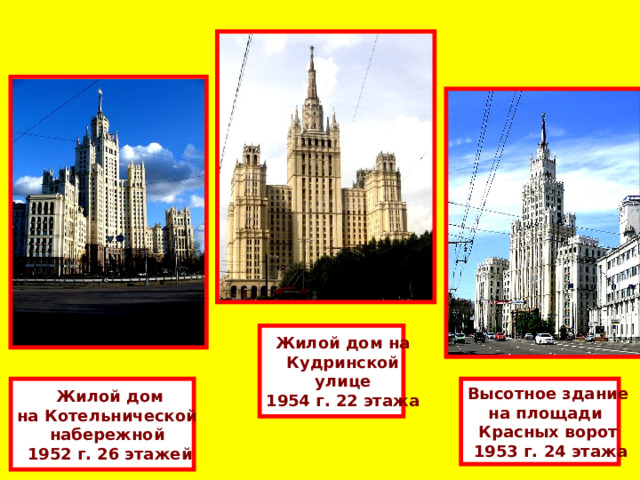 Жилой дом на Кудринской улице 1954 г. 22 этажа Жилой дом Высотное здание на Котельнической на площади набережной Красных ворот 1952 г. 26 этажей  1953 г. 24 этажа 