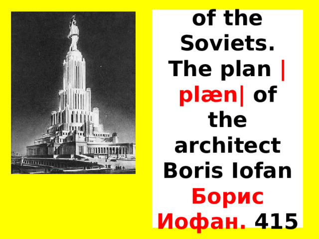 The Palace of the Soviets.  The plan |plæn| of the architect Boris Iofan Борис Иофан. 415 m . 