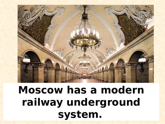 Moscow has a modern railway underground system.  