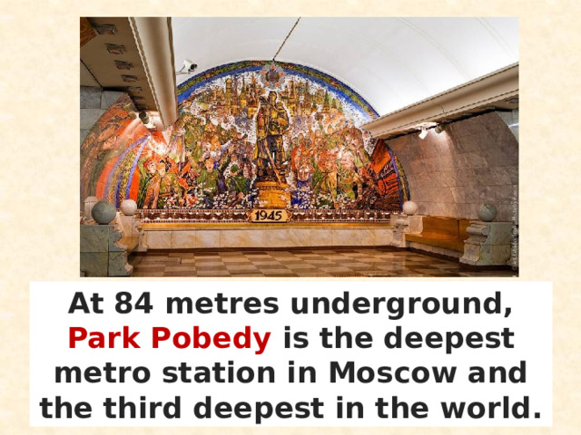 At 84 metres underground, Park Pobedy is the deepest metro station in Moscow and the third deepest in the world. 