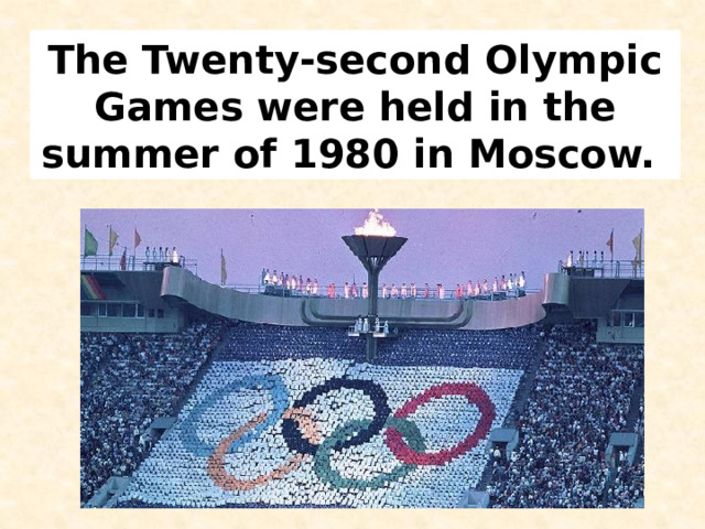 The Twenty-second Olympic Games were held in the summer of 1980 in Moscow. 