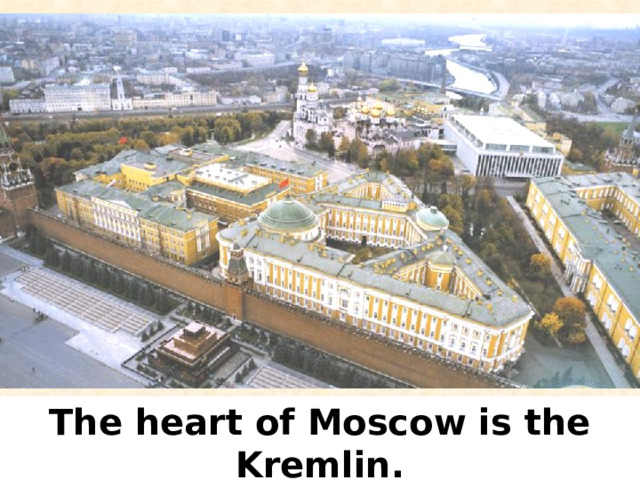 The heart of Moscow is the Kremlin. 