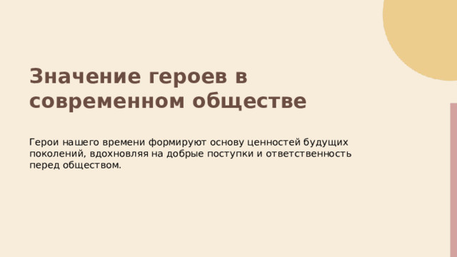  Значение героев в современном обществе Герои нашего времени формируют основу ценностей будущих поколений, вдохновляя на добрые поступки и ответственность перед обществом. 