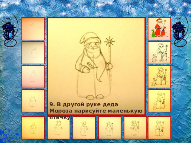 9. В другой руке деда Мороза нарисуйте маленькую птичку; 