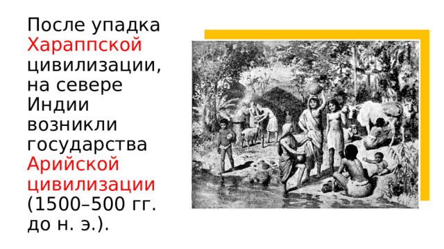 После упадка Хараппской цивилизации, на севере Индии возникли государства  Арийской цивилизации (1500–500 гг. до н. э.). 