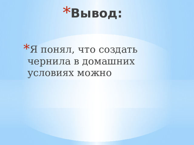 Вывод: Я понял, что создать чернила в домашних условиях можно 