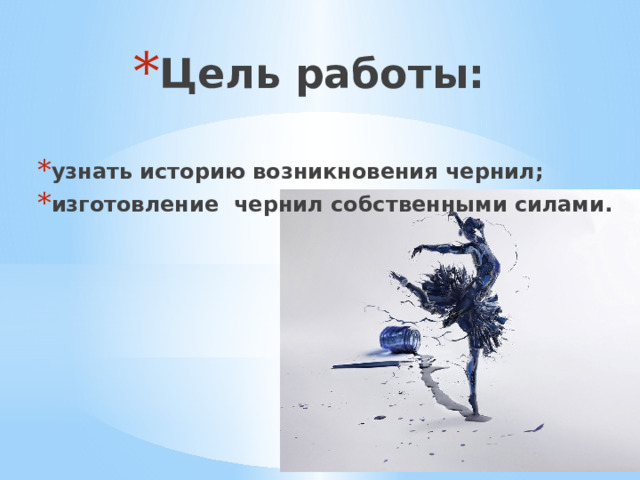 Цель работы: узнать историю возникновения чернил; изготовление чернил собственными силами. 
