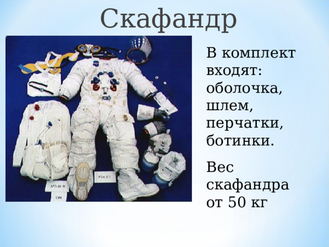 Скафандр В комплект входят: оболочка, шлем, перчатки, ботинки. Вес скафандра от 50 кг  