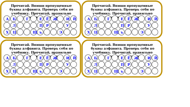  Прочитай. Впиши пропущенные буквы алфавита. Проверь себя по учебнику. Прочитай, правильно называя каждую букву.  Прочитай. Впиши пропущенные буквы алфавита. Проверь себя по учебнику. Прочитай, правильно называя каждую букву.                                                                                                       Ё Б Б Й И Ж Ё Е Г А Е Ж А И Й Г У Р П Л У Л П Р Щ ъ Ц Э Х Э ъ Щ Ц Х  Прочитай. Впиши пропущенные буквы алфавита. Проверь себя по учебнику. Прочитай, правильно называя каждую букву.  Прочитай. Впиши пропущенные буквы алфавита. Проверь себя по учебнику. Прочитай, правильно называя каждую букву.                                                                                                       А Г Ё Ж И Й Б Е Г Й Е Ё Ж А И Б Л Л У Р П Р У П Щ ъ Ц Э Щ Х Э ъ Х Ц  