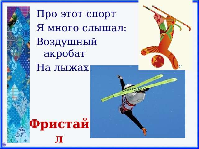 Про этот спорт Я много слышал: Воздушный акробат На лыжах.   Фристайл 