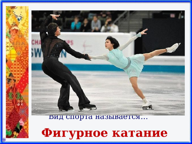 На льду танцует фигурист, Кружится, как осенний лист. Он исполняет пируэт, Потом двойной тулуп… Ах, нет! Не в шубе он, легко одет. И вот на льду теперь дуэт. Эх, хорошо катаются! Зал затаил дыхание. Вид спорта называется…   Фигурное катание 