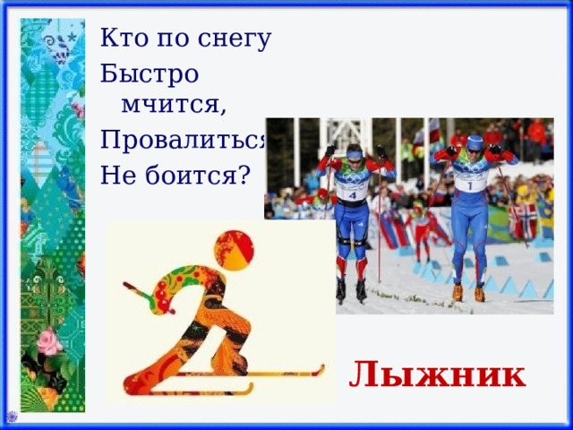 Кто по снегу Быстро мчится, Провалиться Не боится?   Лыжник 