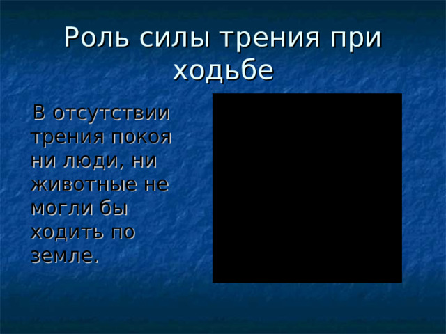 Роль силы трения при ходьбе  В отсутствии трения покоя ни люди, ни животные не могли бы ходить по земле. 