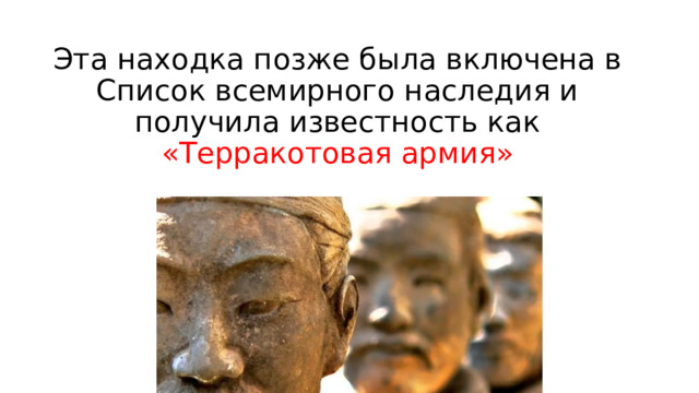 Эта находка позже была включена в Список всемирного наследия и получила известность как «Терракотовая армия» 