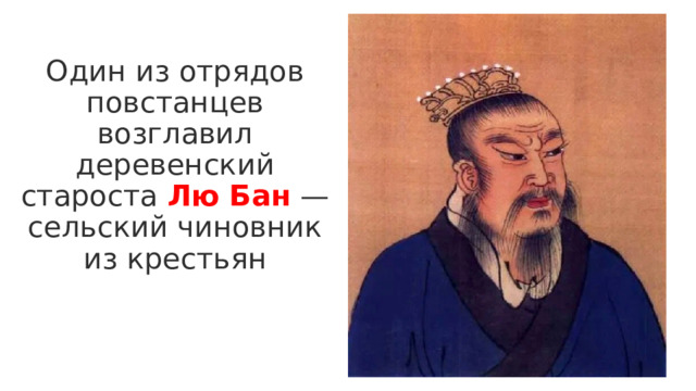 Один из отрядов повстанцев возглавил деревенский староста  Лю Бан   — сельский чиновник из крестьян 