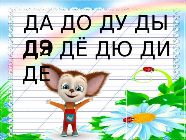 ДА ДО ДУ ДЫ ДЭ ДЯ ДЁ ДЮ ДИ ДЕ 