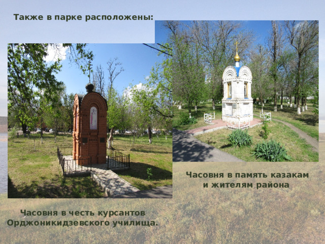 Также в парке расположены: Часовня в память казакам и жителям района  Часовня в честь курсантов Орджоникидзевского училища. 