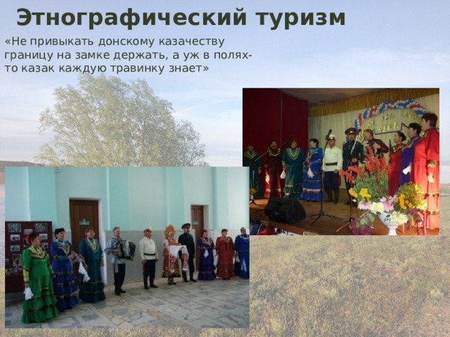Этнографический туризм  «Не привыкать донскому казачеству границу на замке держать, а уж в полях-то казак каждую травинку знает» 
