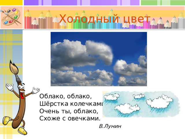 Холодный цвет Облако, облако, Шёрстка колечками, Очень ты, облако, Схоже с овечками.  В.Лунин 