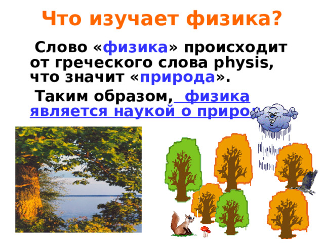Что изучает физика?  Слово « физика » происходит от греческого слова physis, что значит « природа ».  Таким образом, физика является наукой о природе. 