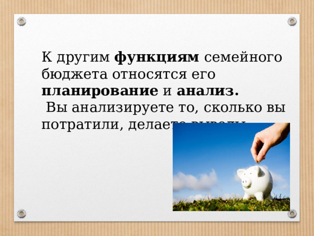 К другим функциям семейного бюджета относятся его планирование и анализ.  Вы анализируете то, сколько вы потратили, делаете выводы 