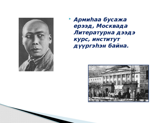 Армиһаа бусажа ерээд, Москвада Литературна дээдэ курс, институт дүүргэһэн байна. 