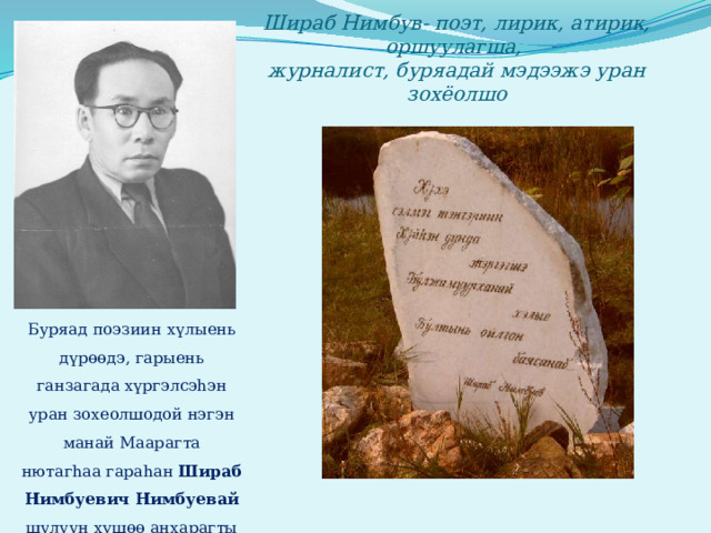 Шираб Нимбув- поэт, лирик, атирик, оршуулагша,  журналист, буряадай мэдээжэ уран зохёолшо Буряад поэзиин х ү лыень д ү рөөдэ, гарыень ганзагада х ү ргэлсэhэн уран зохеолшодой нэгэн манай Маарагта нютагhаа гараhан Шираб Нимбуевич Нимбуевай шулуун х ү шөө анхарагты . 