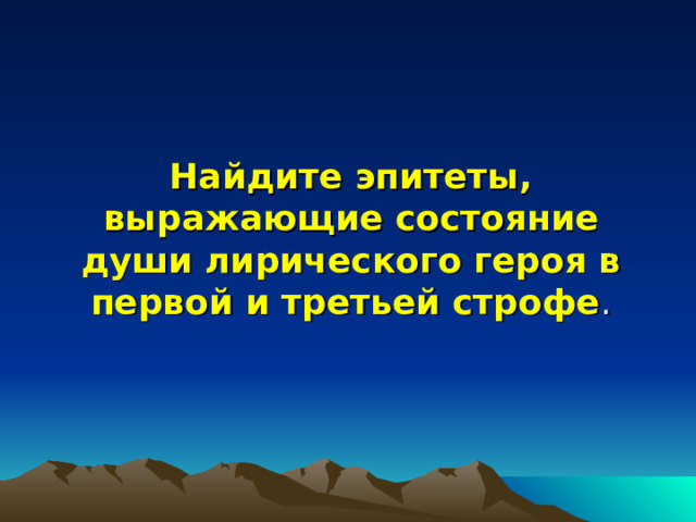  Найдите эпитеты, выражающие состояние души лирического героя в первой и третьей строфе .    