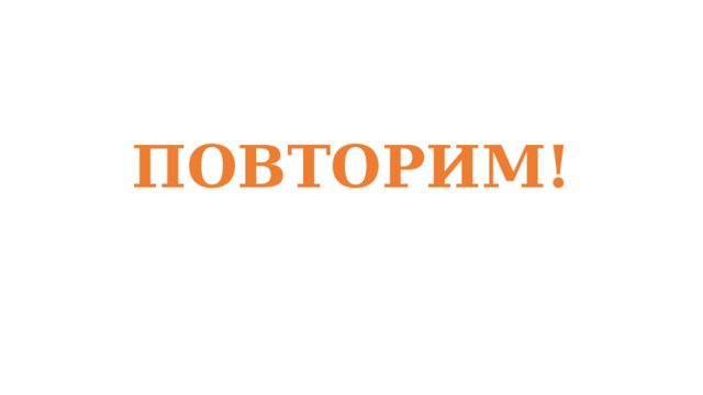 ПОВТОРИМ! 