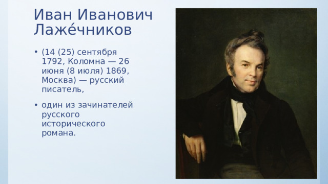 Иван Иванович Лаже́чников (14 (25) сентября 1792, Коломна — 26 июня (8 июля) 1869, Москва) — русский писатель, один из зачинателей русского исторического романа. 