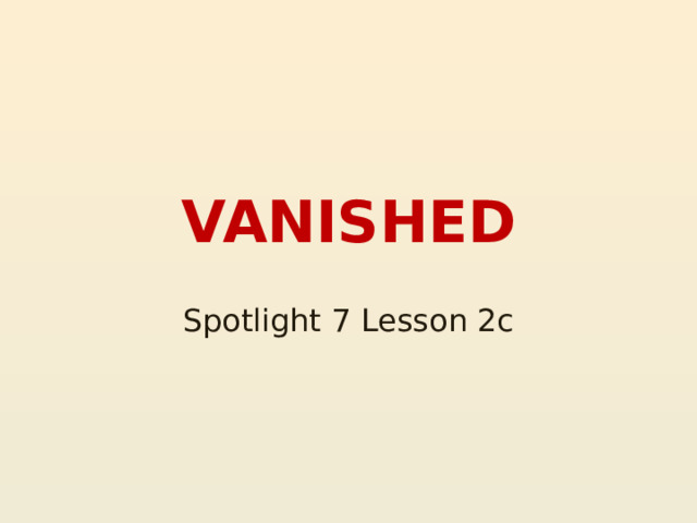  VANISHED Spotlight 7 Lesson 2c 
