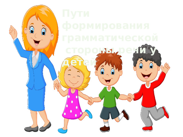 Пути формирования грамматической  стороны речи у детей 