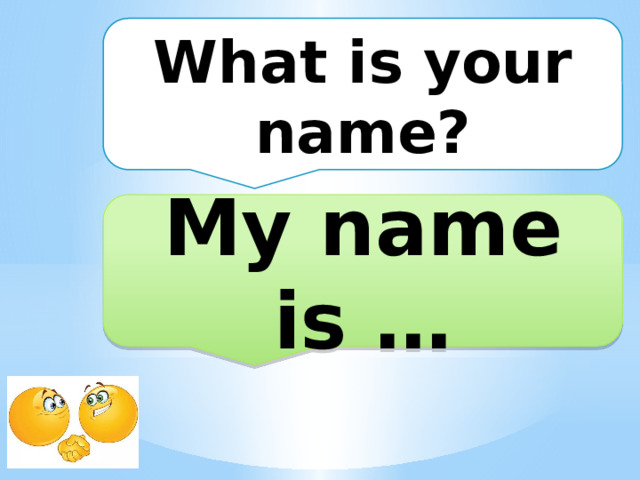 What is your name? My name is … 