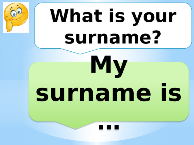 What is your surname? My surname is … 