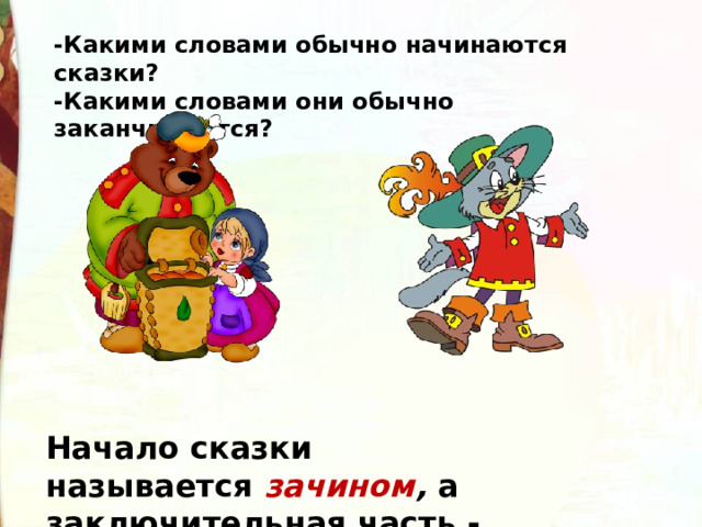 -Какими словами обычно начинаются сказки? -Какими словами они обычно заканчиваются? Начало сказки называется  зачином ,  а заключительная часть - концовкой. 