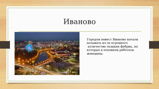 Иваново Городом невест Иваново начали называть из-за огромного  количества ткацких фабрик, на которых в основном работали женщины. 