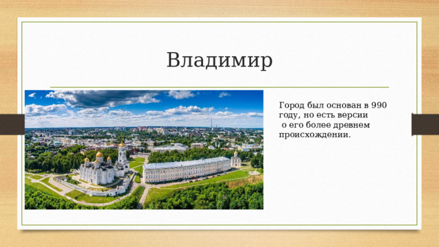 Владимир Город был основан в 990 году, но есть версии  о его более древнем происхождении. 
