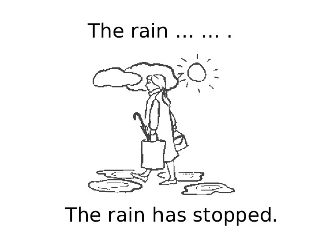 The rain … … . The rain has stopped. 